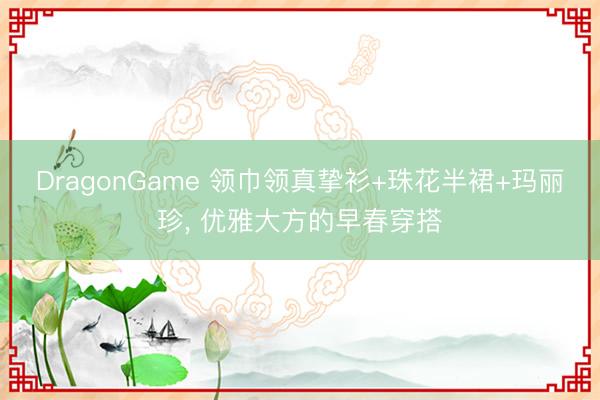 DragonGame 领巾领真挚衫+珠花半裙+玛丽珍，<a href=