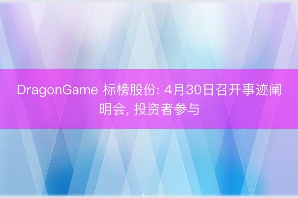 DragonGame 标榜股份: 4月30日召开事迹阐明会， 投资者参与