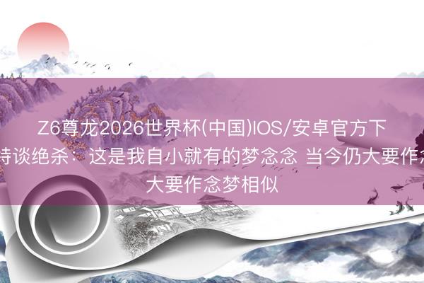 Z6尊龙2026世界杯(中国)IOS/安卓官方下载 巴雷特谈绝杀:这是我自小就有的梦念念 当今仍大要作念梦相似